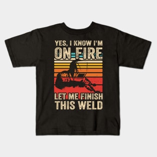 Yes I Know Im On Fire Welding Funny Welder Quotes Kids T-Shirt